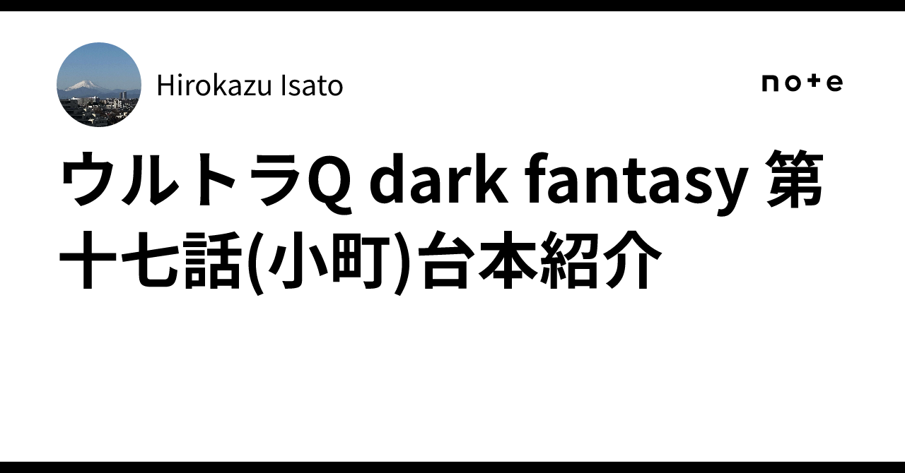 ウルトラQ dark fantasy 第十七話(小町)台本紹介｜Hirokazu Isato
