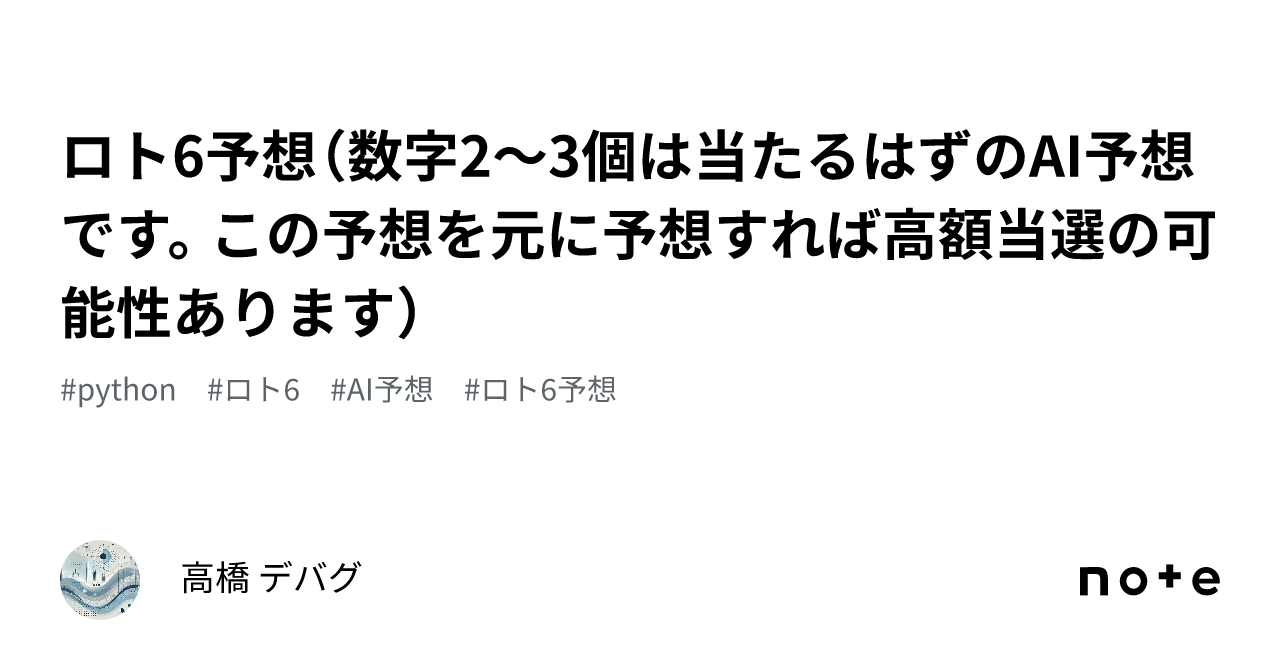 ロト6予想（数字2～3個は当たるはずのAI予想です。この予想を元に予想すれば高額当選の可能性あります）｜高橋 デバグ