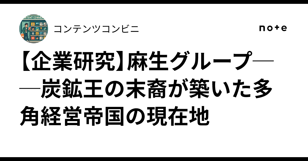 企業研究】麻生グループ──炭鉱王の末裔が築いた多角経営帝国の現在地｜コンテンツコンビニ