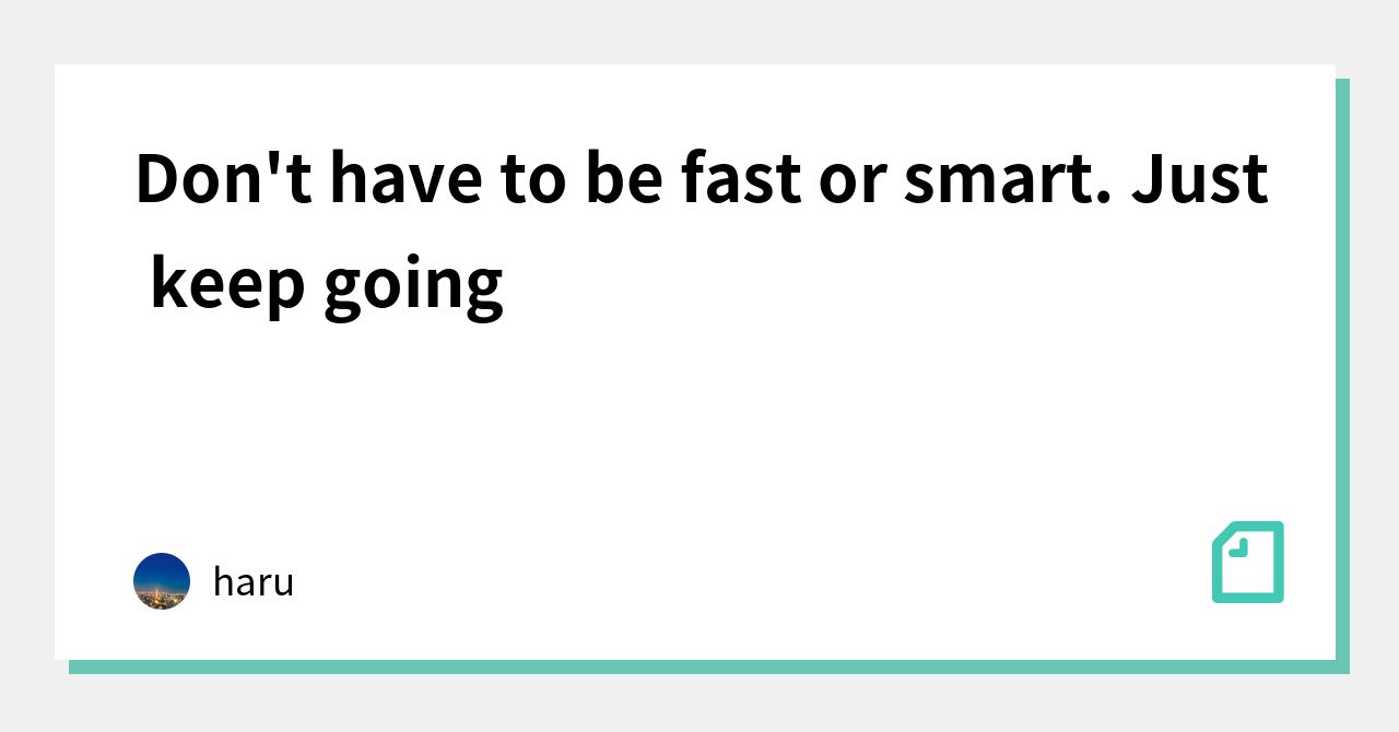 don-t-have-to-be-fast-or-smart-just-keep-going-haru