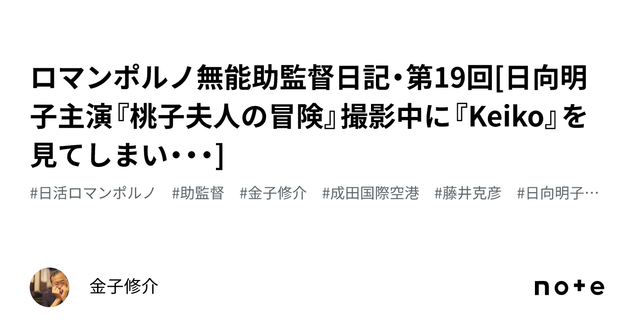にっかつロマンポルノ女優日向明子 ロマンポルノ無能助監督日記・第19回[日向明子主演『桃子夫人の冒険』撮影中に『Keiko』を見てしまい・・・]｜金子修介