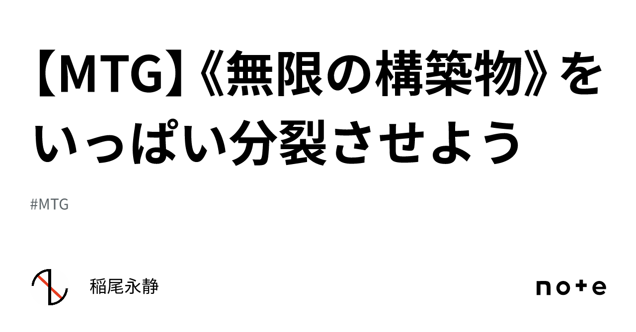 MTG】《無限の構築物》をいっぱい分裂させよう｜稲尾永静