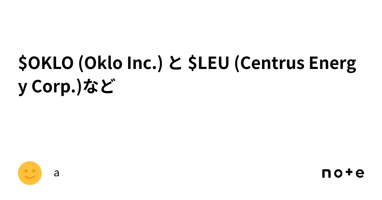 OKLO (Oklo Inc.) と $LEU (Centrus Energy Corp.)など｜a