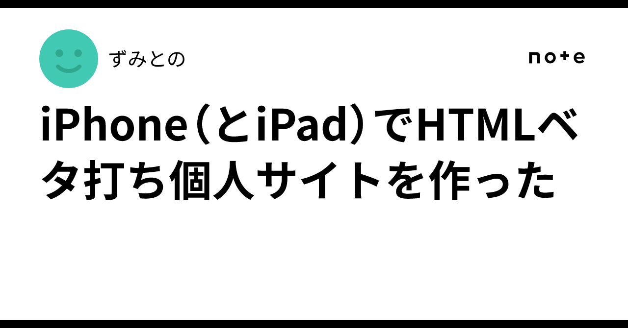 iPhone（とiPad）でHTMLベタ打ち個人サイトを作った｜ずみとの