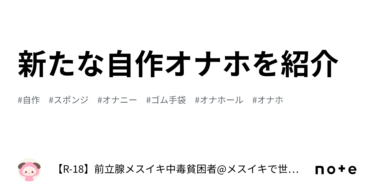 新たな自作オナホを紹介｜【R-18】前立腺メスイキ中毒貧困者@メスイキで世界平和を実現する