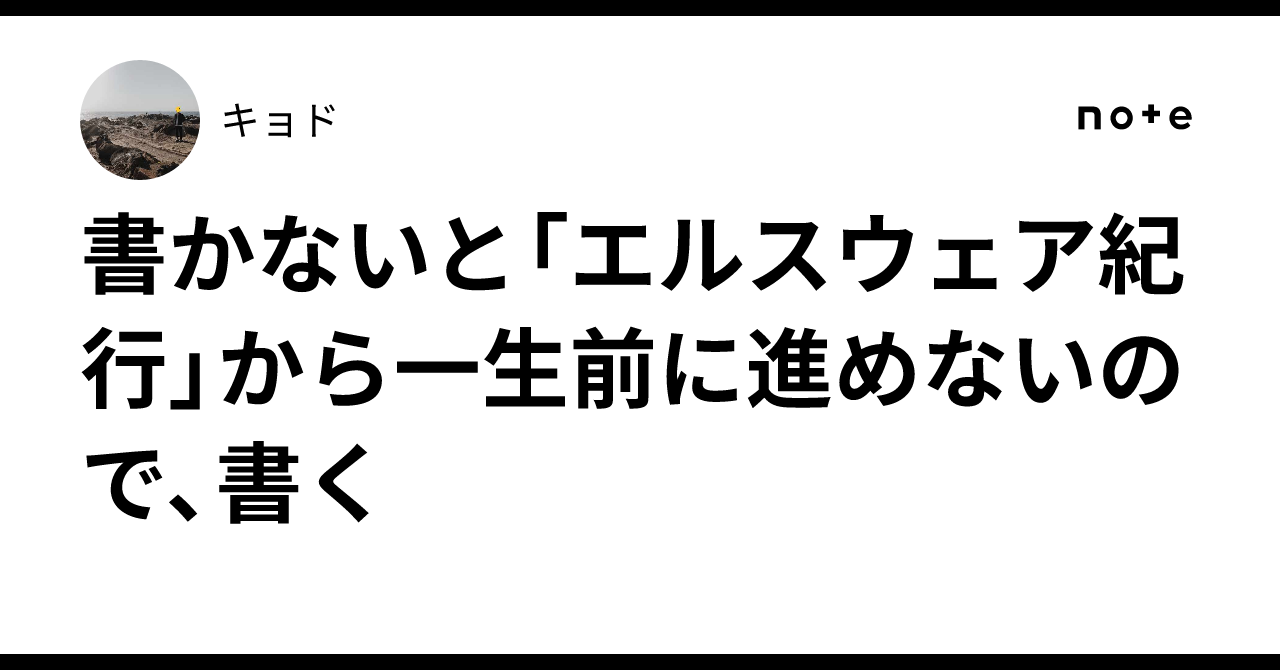 書かないと「エルスウェア紀行」から一生前に進めないので、書く｜キョド