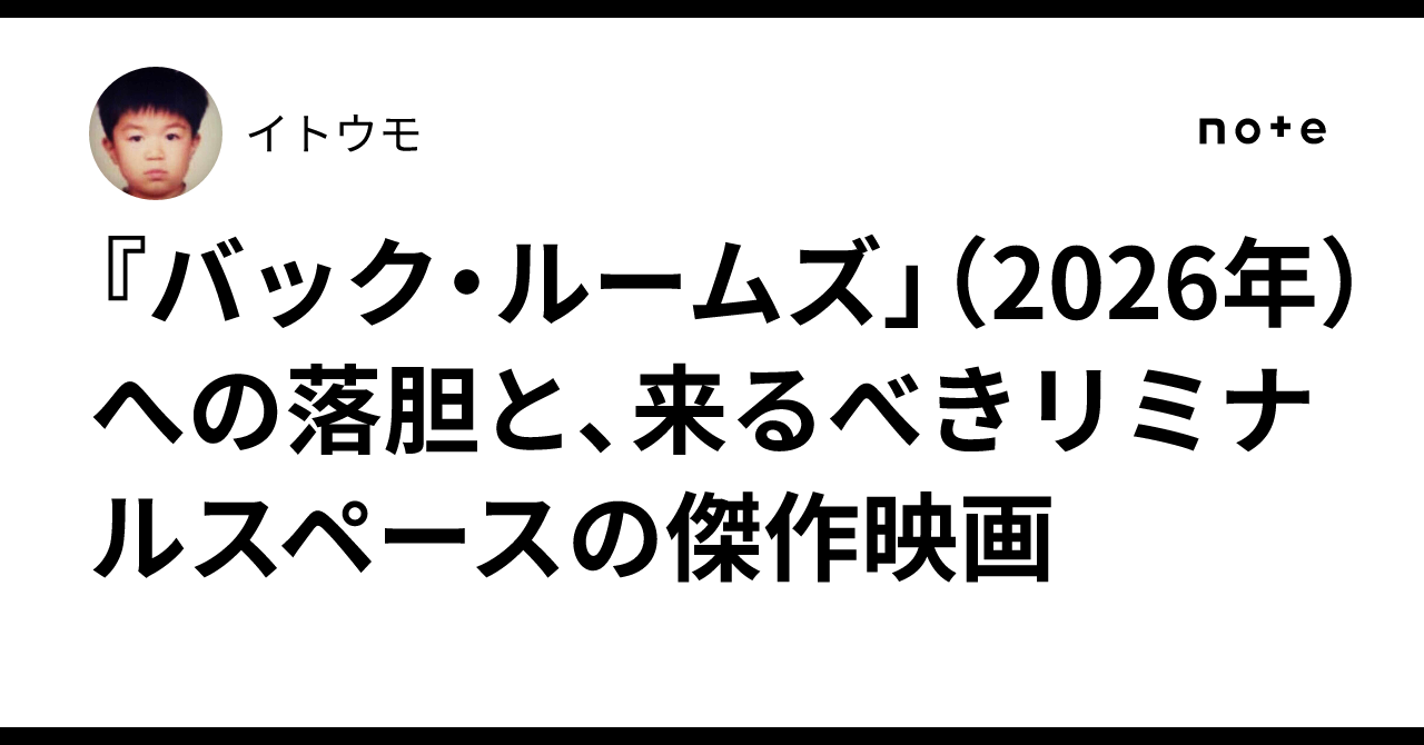『バック・ルームズ」（2026年）への落胆と、来るべきリミナルスペースの傑作映画｜イトウモ