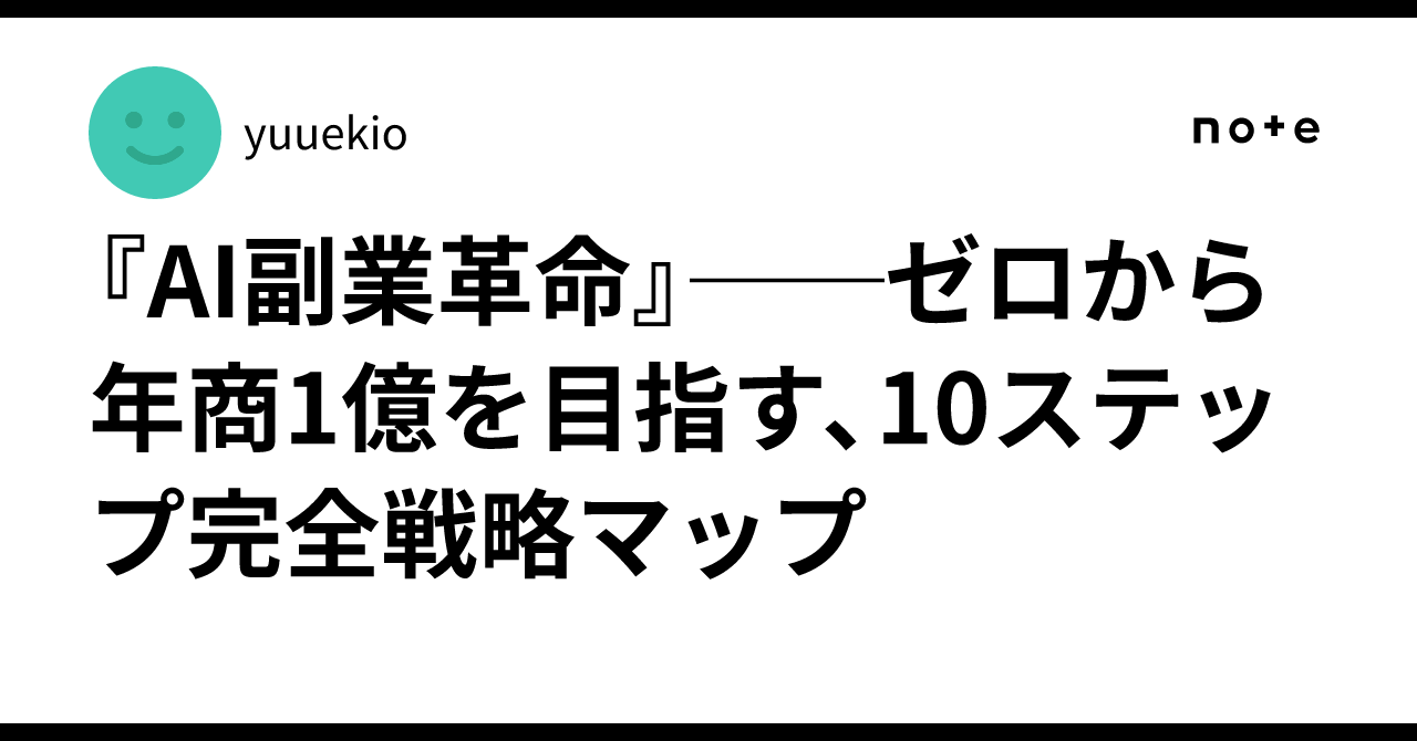 『AI副業革命』──ゼロから年商1億を目指す、10ステップ完全戦略マップyuuekio