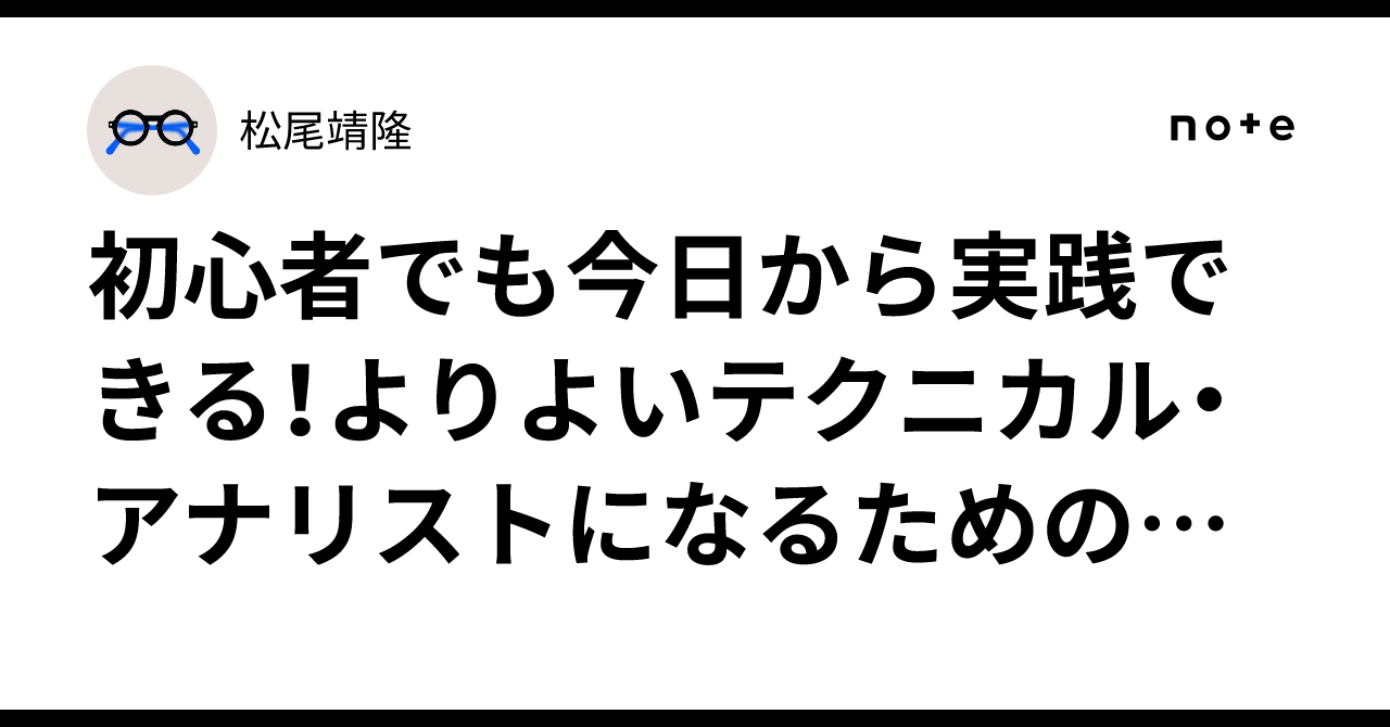 初心者でも今日から実践できる！よりよいテクニカル・アナリストになるための基礎と心得｜松尾靖隆