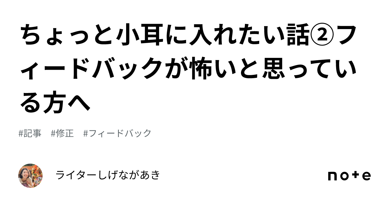 ちょっと小耳に入れたい話②フィードバックが怖いと思っている方へ｜ライターしげながあき