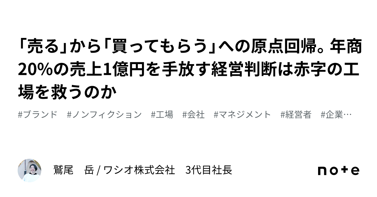 売る」から「買ってもらう」への原点回帰。年商20%の売上1億円を手放す経営判断は赤字の工場を救うのか｜鷲尾 岳 / ワシオ株式会社 3代目社長