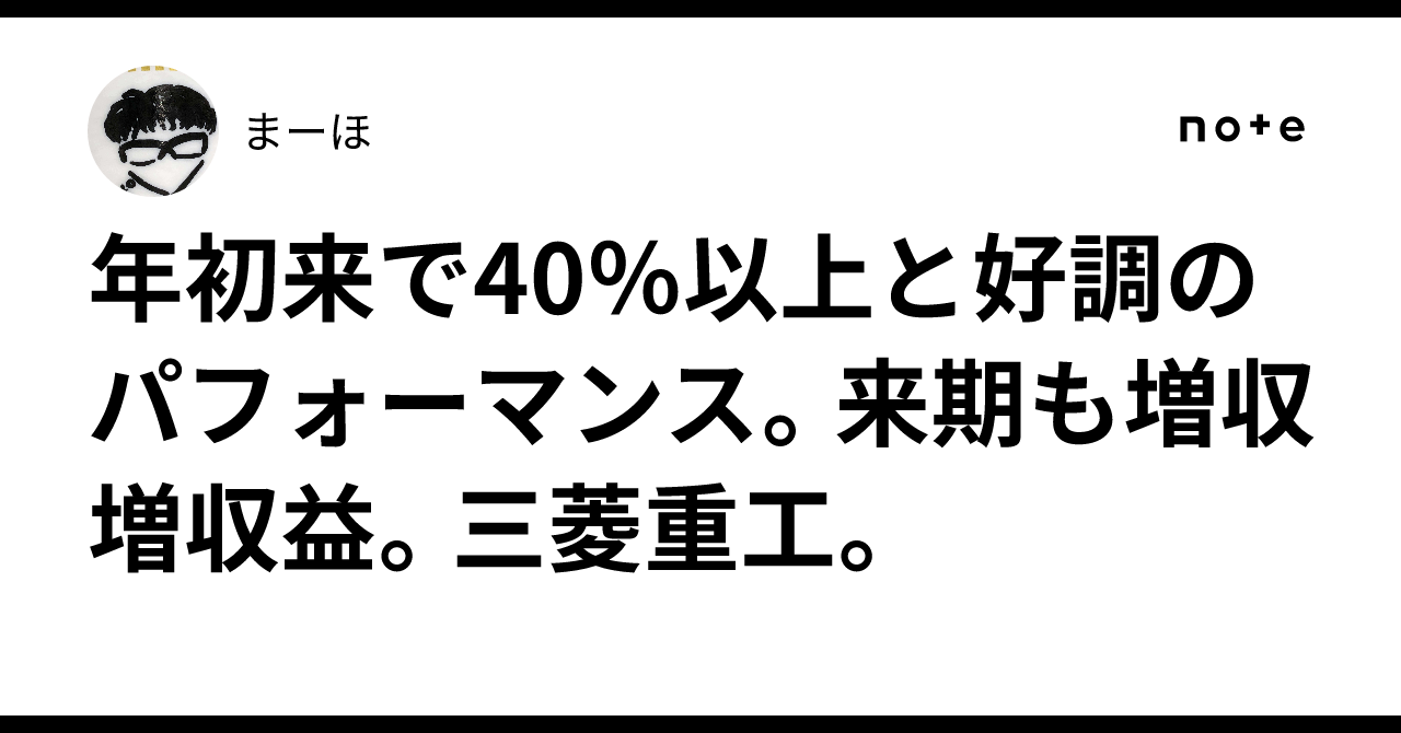 年初来で40％以上と好調のパフォーマンス。来期も増収増収益。三菱重工。まーほ