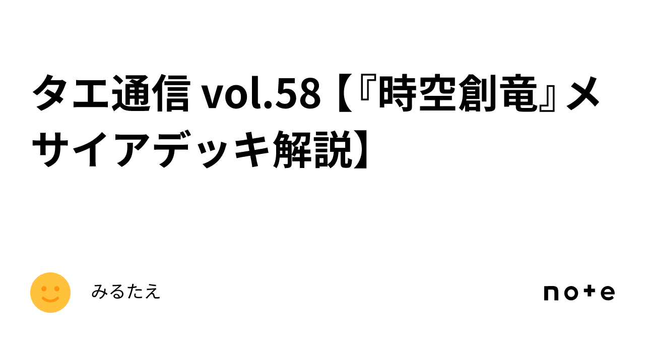 タエ通信 vol.58 【『時空創竜』メサイアデッキ解説】｜みるたえ