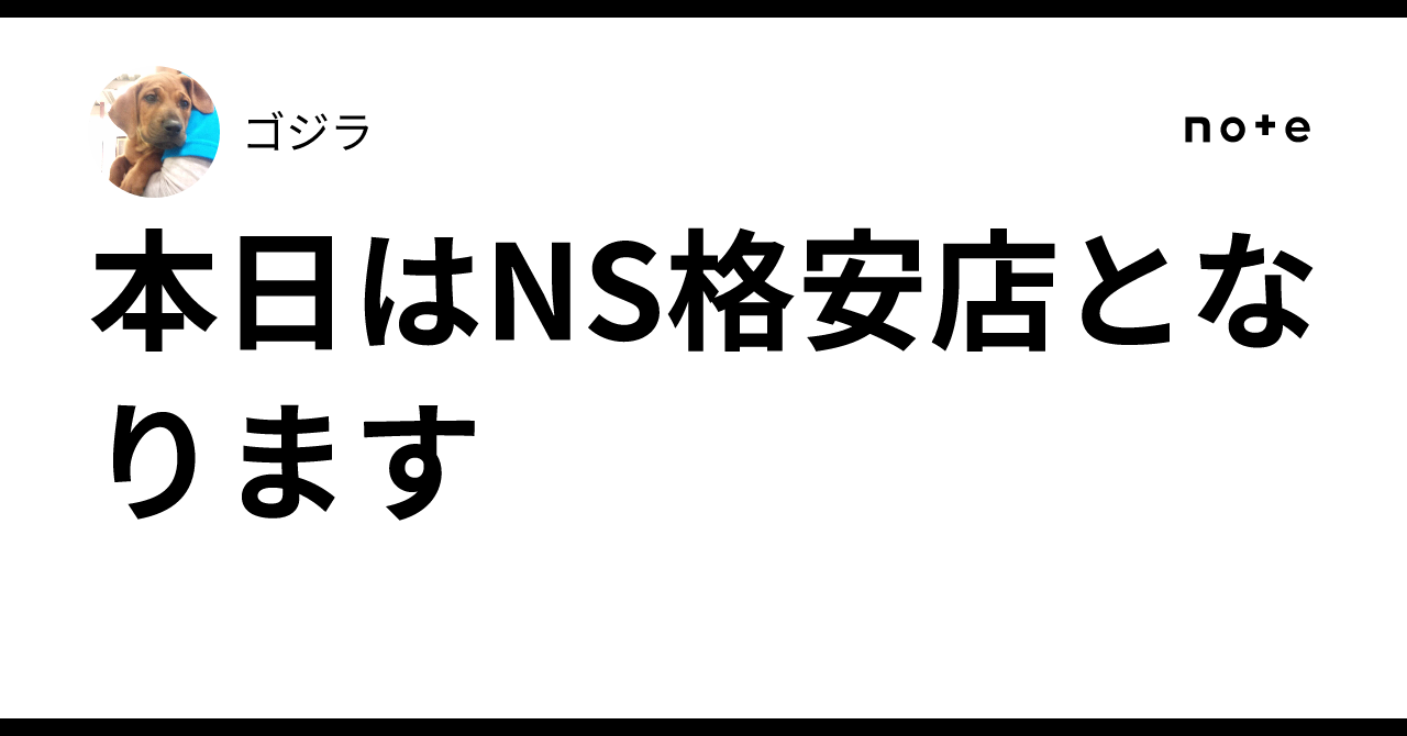 本日はNS格安店となります｜ゴジラ