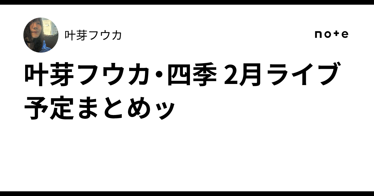 叶芽フウカ・四季 🦷2月ライブ予定まとめッ|叶芽フウカ 叶芽フウカ・四季 🦷2月ライブ予定まとめッ|叶芽フウカ