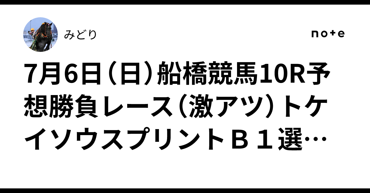 7月6日（日）船橋競馬10R予想㊙️勝負レース🔥🔥🔥（激アツ