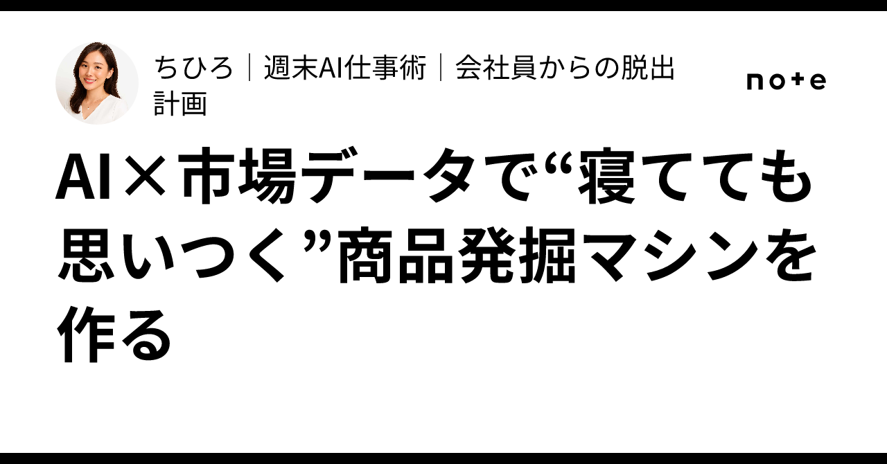 AI×市場データで“寝てても思いつく”商品発掘マシンを作るちひろ週末AI仕事術会社員からの脱出計画