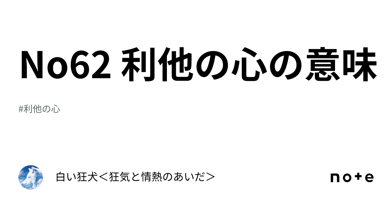 No62 利他の心の意味｜白い狂犬＜🔥狂気と情熱のあいだ🔥＞