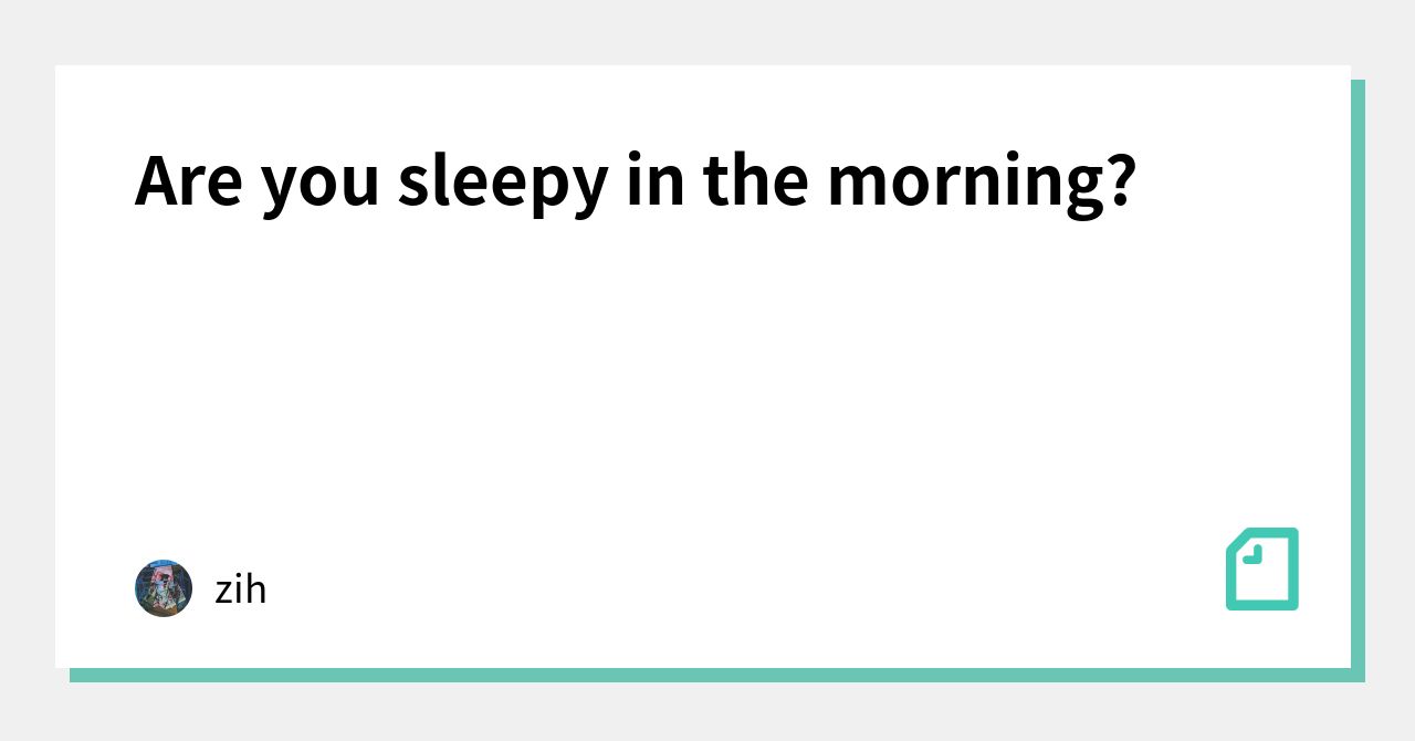 are-you-sleepy-in-the-morning-zih-note