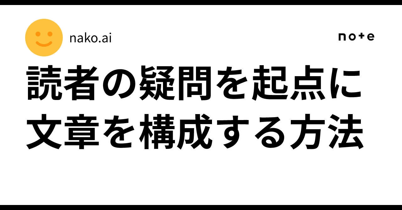 How to structure a text starting from the reader's questions｜nako.ai