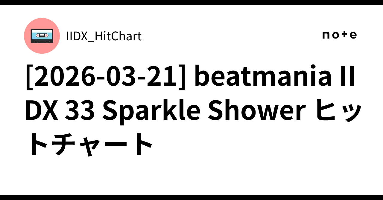 [2026-03-21] beatmania IIDX 33 Sparkle Shower Hit Chart｜IIDX_HitChart