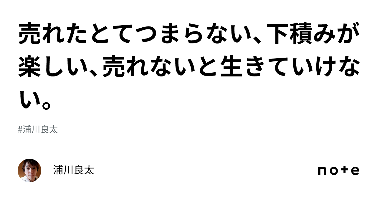 売れたとてつまらない、下積みが楽しい、売れないと生きていけない。｜浦川良太