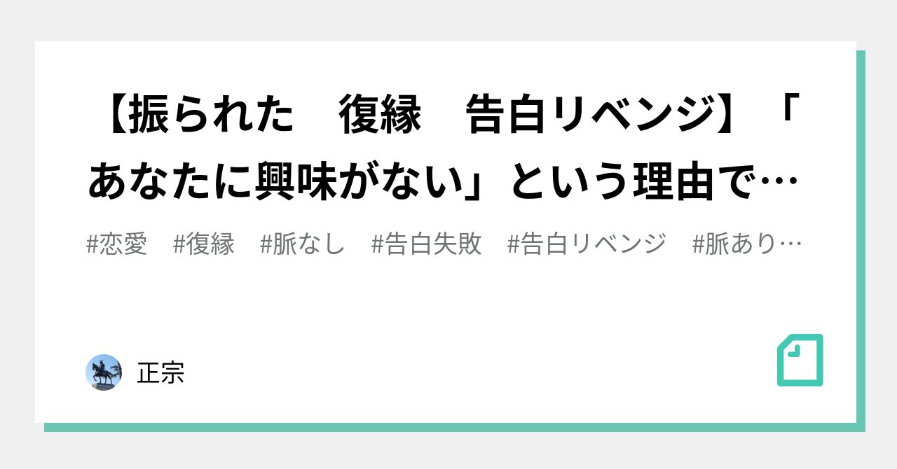 振られた 復縁 告白リベンジ あなたに興味がない という理由で振られた女性と付き合う方法 正宗 Note