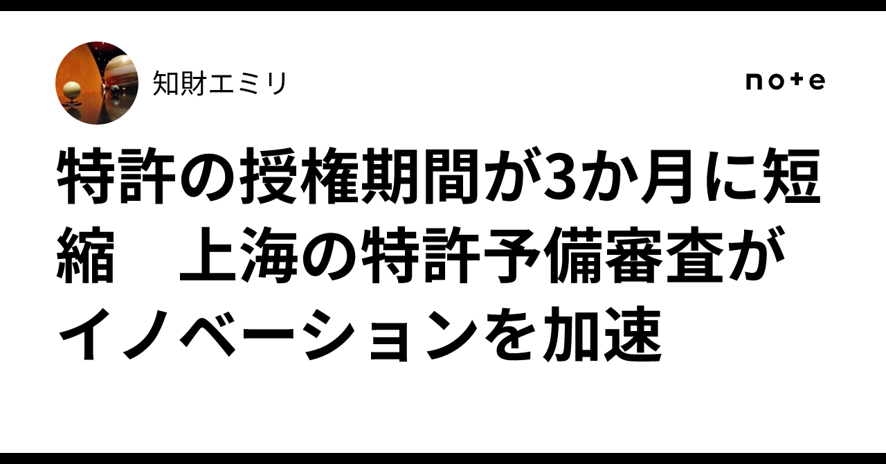 特許の授権期間が3か月に短縮 上海の特許予備審査がイノベーションを加速｜知財エミリ