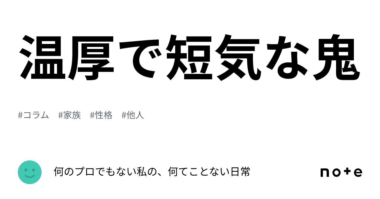 温厚で短気な鬼|何のプロでもない私の、何てことない日常