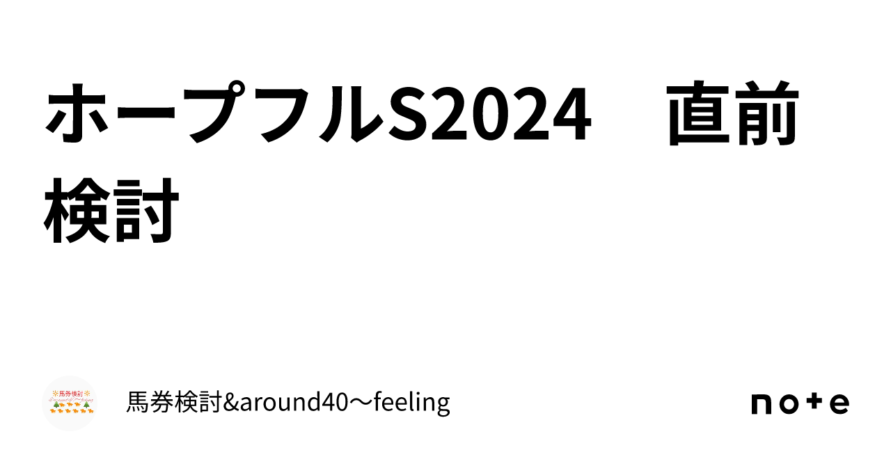 ホープフルS2024　直前検討｜馬券検討&around40〜feeling