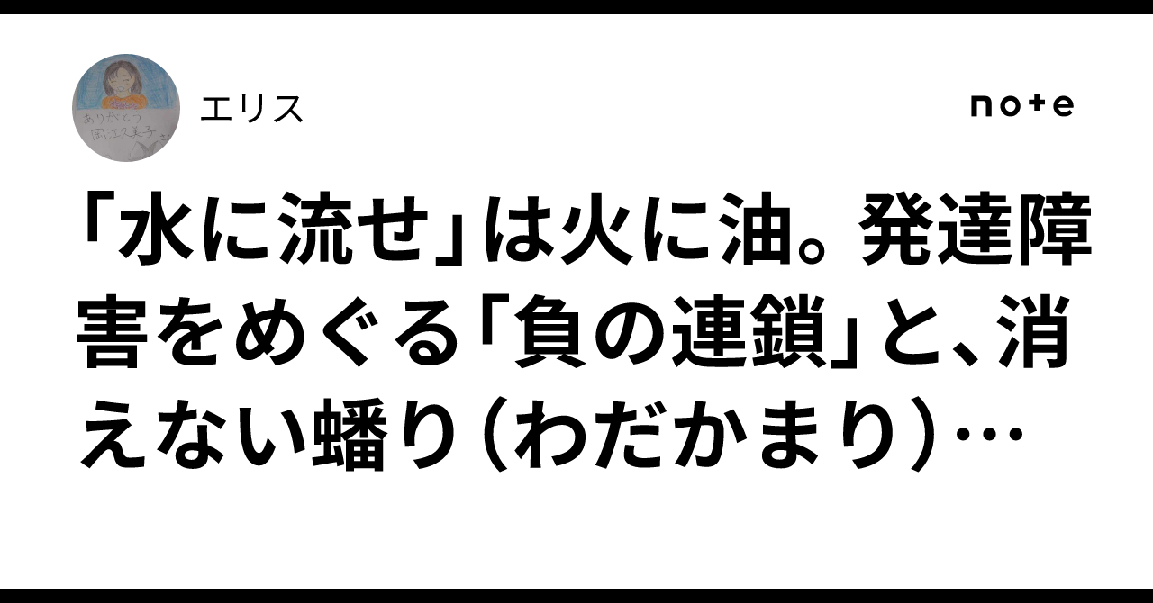 「水に流せ」は火に油。発達障害をめぐる「負の連鎖」と、消えない蟠り(わだかまり)の正体|エリス