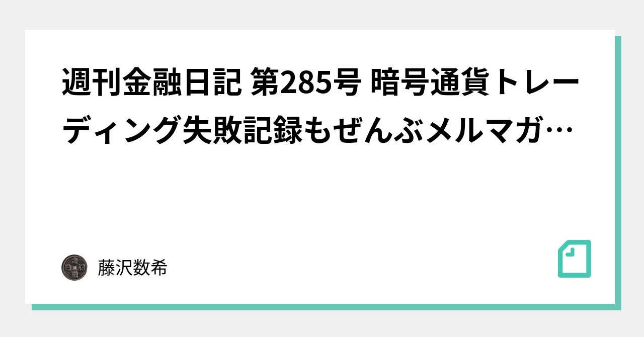 週刊金融日記 第285号 暗号通貨トレーディング失敗記録もぜんぶメルマガ 読者にお見せします、株式市場は日米の政策期待に期待、ただならぬクオリティの南青山の定食屋、またもや19歳のメンヘラ子に非モテコミッ｜藤沢数希