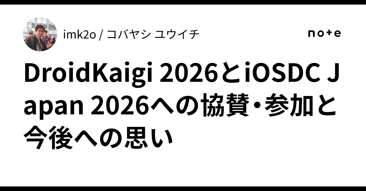DroidKaigi 2026とiOSDC Japan 2026への協賛・参加と今後への思い｜imk2o / コバヤシ ユウイチ