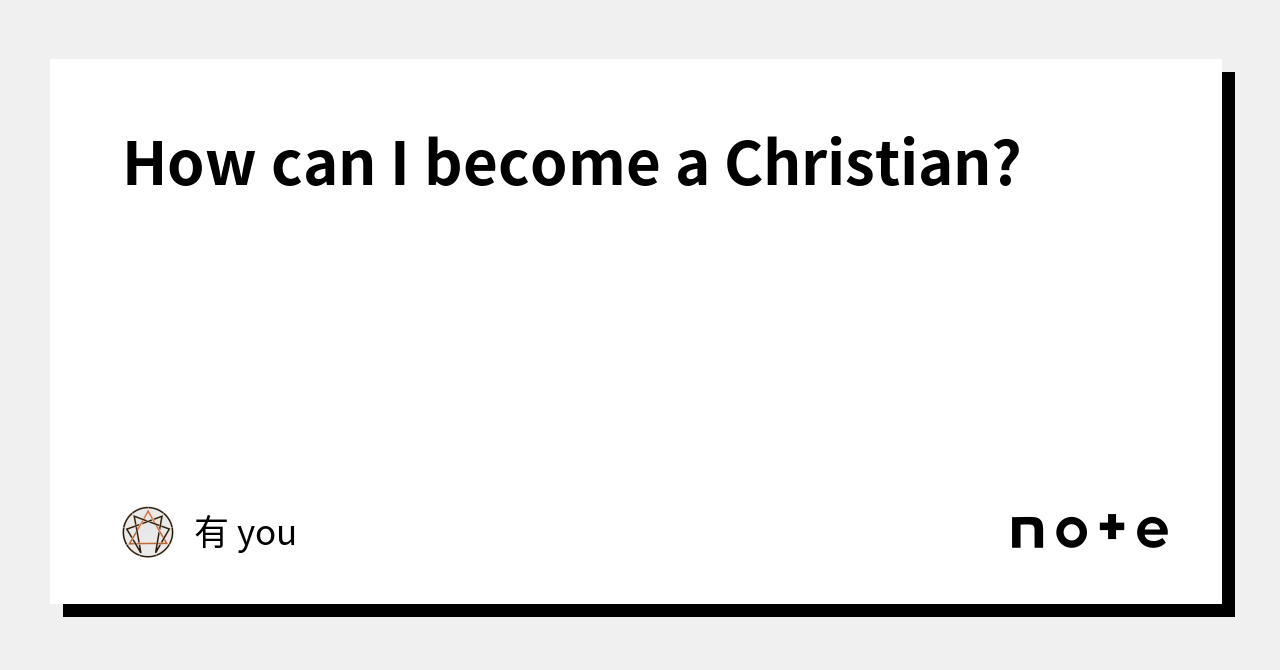 How can I a Christian?｜有 you