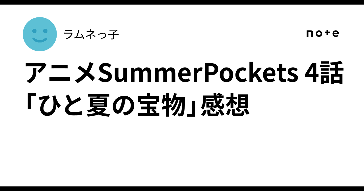 アニメSummerPockets 4話「ひと夏の宝物」感想｜ラムネっ子