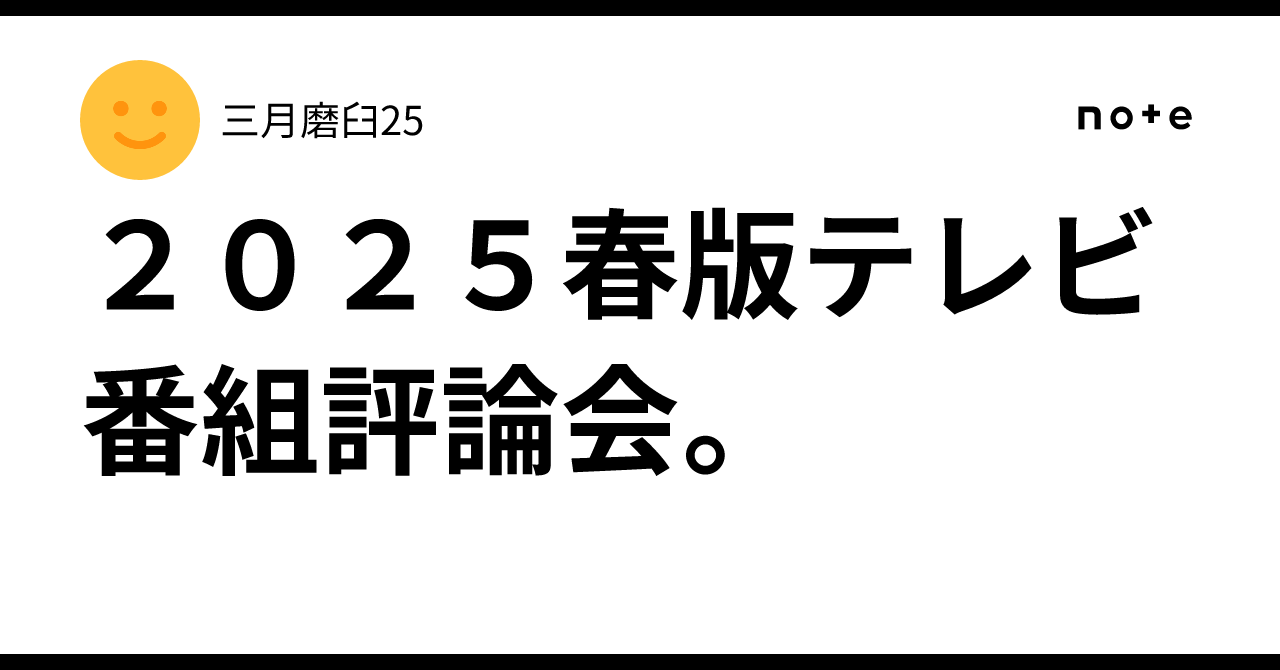 2025春版テレビ番組評論会。|三月磨臼25