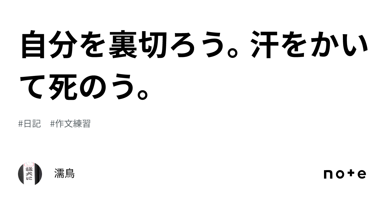 自分を裏切ろう。汗をかいて死のう。｜濡鳥