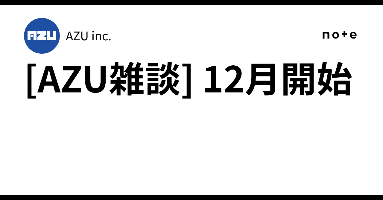 [AZU雑談] 12月開始｜AZU inc.