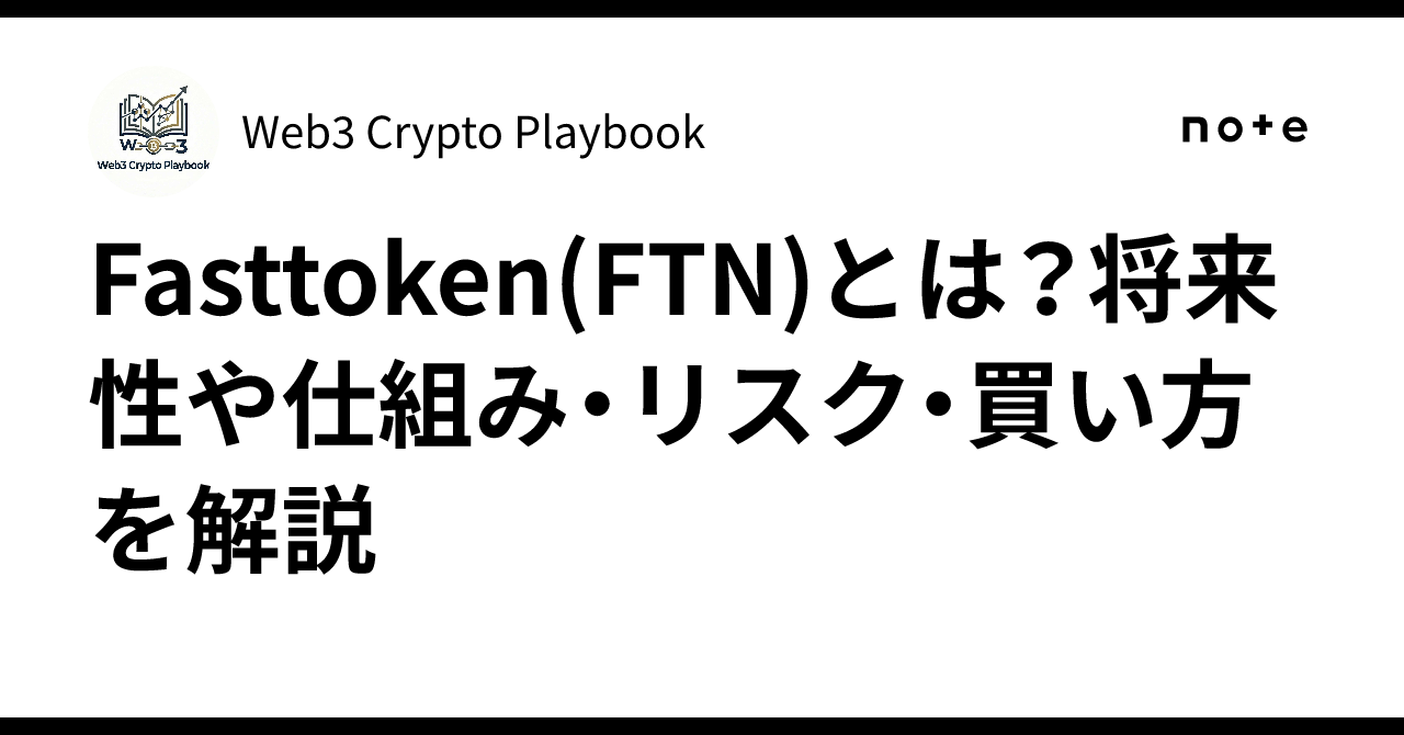 Fasttoken(FTN)とは？将来性や仕組み・リスク・買い方を解説｜Web3 Crypto Playbook