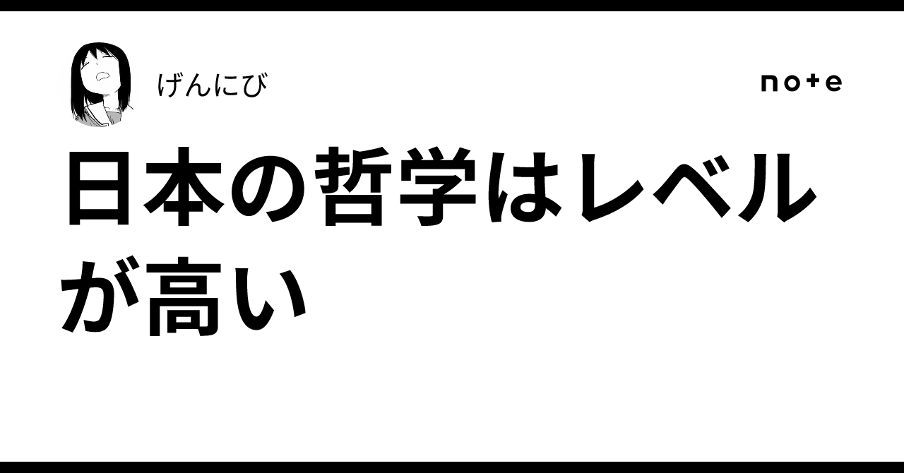 日本の哲学はレベルが高い｜げんにび