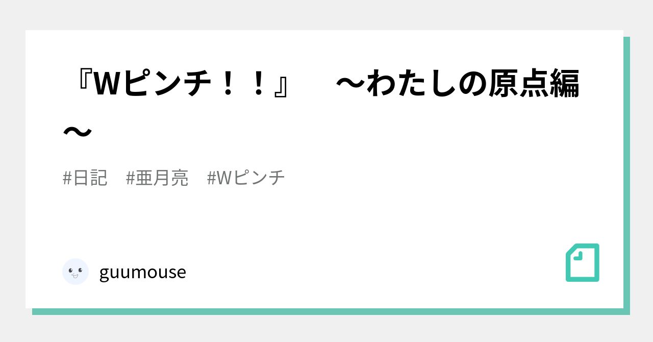 Wピンチ！！』 〜わたしの原点編〜｜guumouse