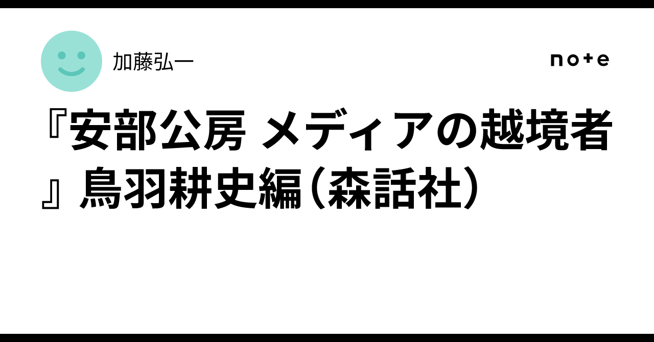 安部公房 メディアの越境者』 鳥羽耕史編（森話社）｜加藤弘一