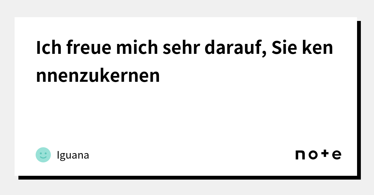 Ich freue mich sehr darauf, Sie kennnenzukernen｜Iguana｜note