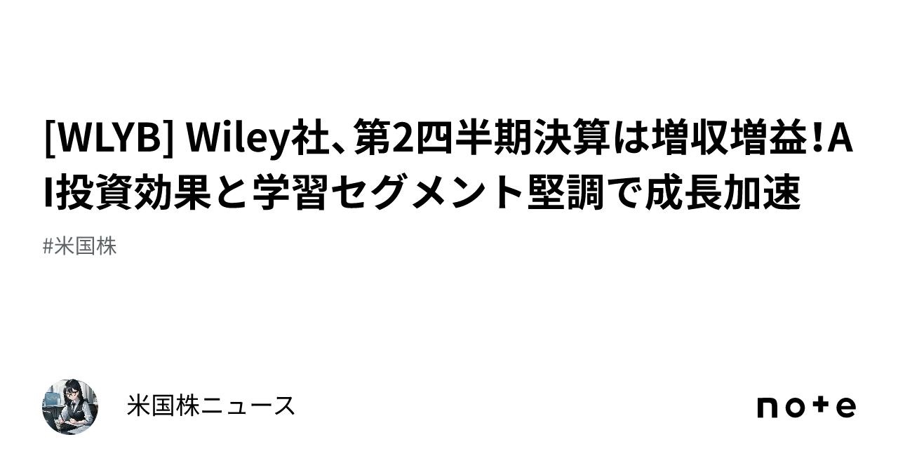 [WLYB] Wiley社、第2四半期決算は増収増益！AI投資効果と学習セグメント堅調で成長加速｜米国株ニュース