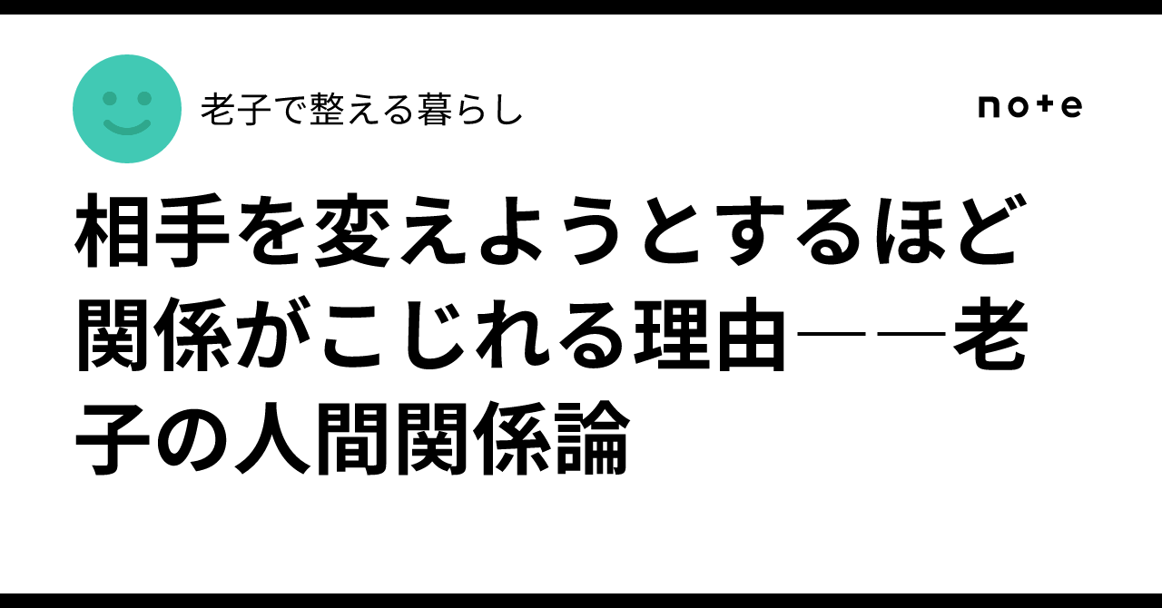 相手を変えようとするほど関係がこじれる理由――老子の人間関係論|老子で整える暮らし