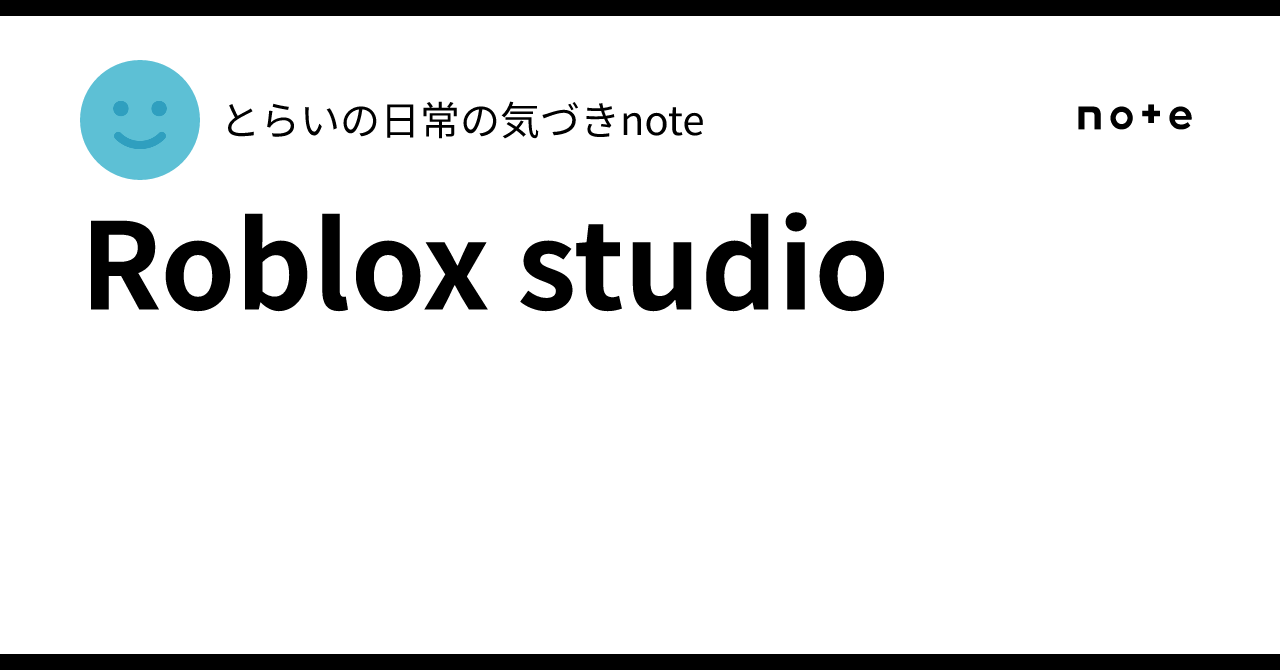Roblox Studio｜とらいの日常の気づきnote