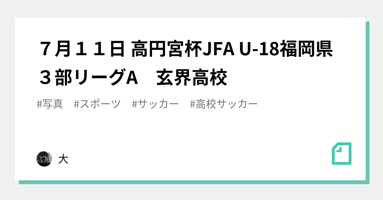 ７月１１日 高円宮杯jfa U 18福岡県３部リーグa 玄界高校 大 Note