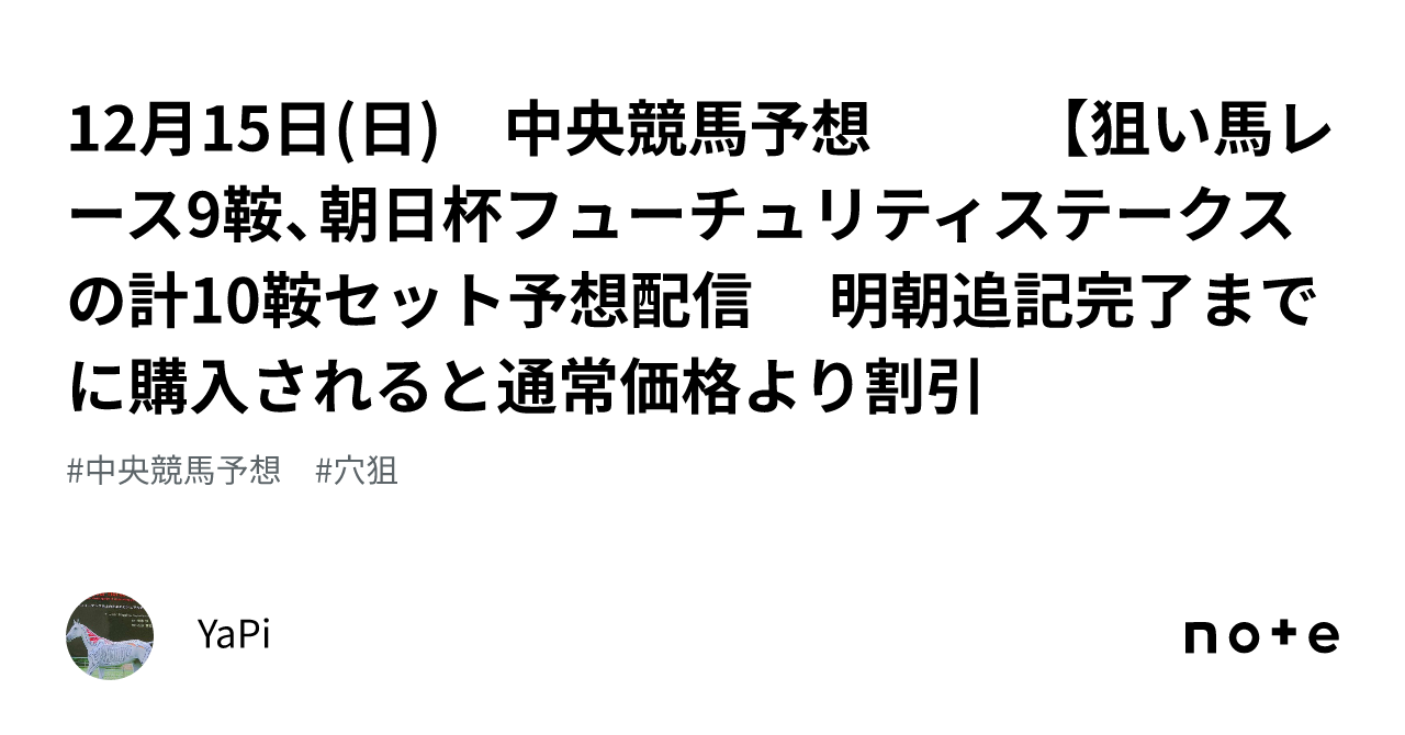 12月15日(日) 中央競馬予想🐴🎫 【狙い馬レース❌9鞍、🏆朝日杯フューチュリティステークスの計10鞍セット予想配信❗ 😡👍🔥🔥🔥  明朝🌄追記完了までに購入されると通常価格より割引🉐｜YaPi🐴