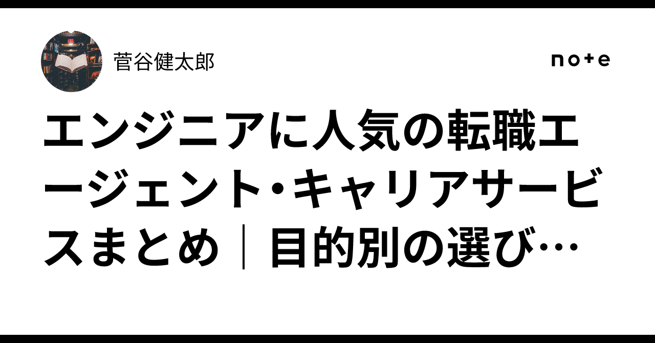 エンジニアに人気の転職エージェント・キャリアサービスまとめ｜目的別の選び方と活用術｜菅谷健太郎