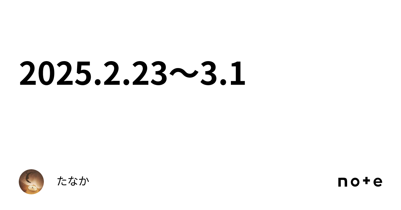 2025.2.23〜3.1｜たなか